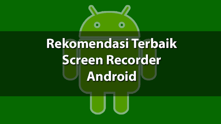 3 Aplikasi Terbaik Screen Recorder Android Tanpa Root