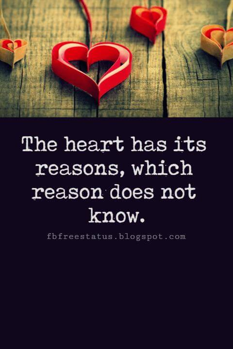 Valentines Day Quotes, The heart has its reasons, which reason does not know. - Pascal