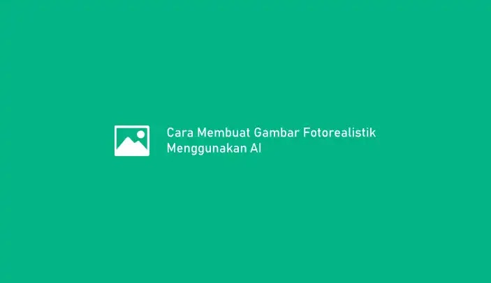 Cara Membuat Gambar Fotorealistik Menggunakan AI