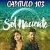 SOL NACIENTE - CAPITULO 103