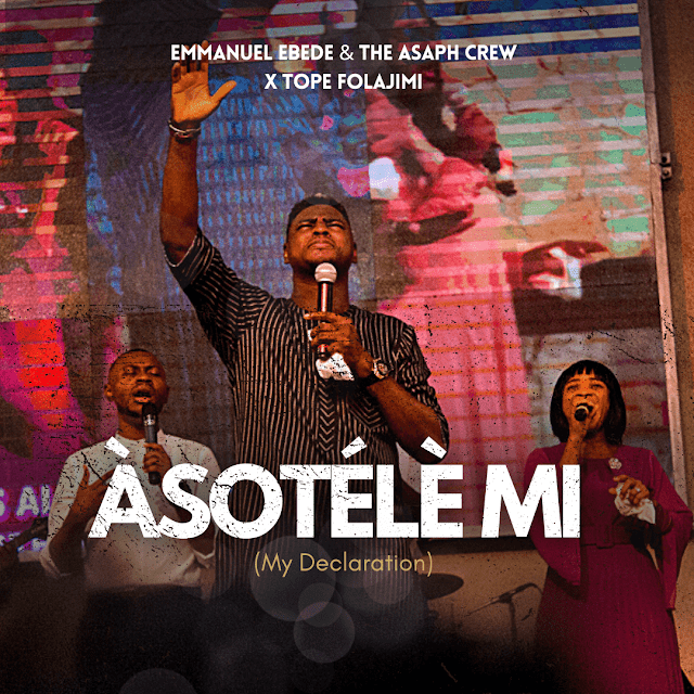 Audio: Emmanuel Ebede & The Asaph Crew – Àsotélè Mi (My Declaration) ft. Tope Folajimi