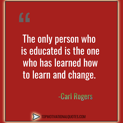The only person who is educated is the one who has learned how to learn and change. - Carl Rogers - Quote for change