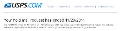 Your hold mail request has ended 11/29/2011 - The Hold Mail Service for November 21 - November 29, 2011 has ended. So we'll be resuming your regular mail delivery.