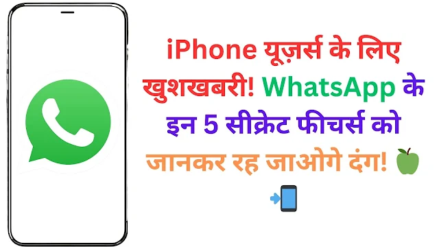 iPhone यूज़र्स के लिए खुशखबरी! WhatsApp के इन 5 सीक्रेट फीचर्स को जानकर रह जाओगे दंग! 🍏📲