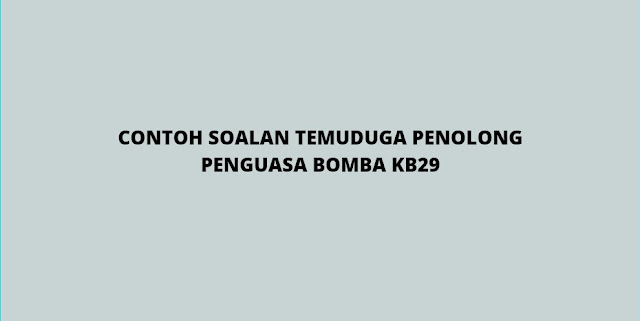 Contoh Soalan Temuduga Penolong Penguasa Bomba Gred KB29 (2021)