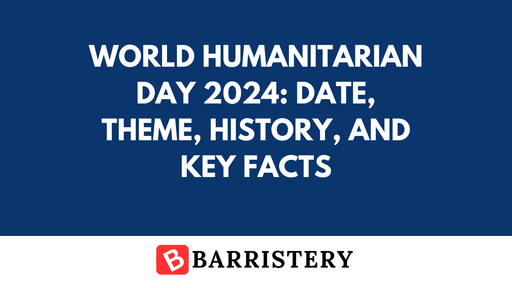 World Humanitarian Day 2024: Date, Theme, History, and Key Facts