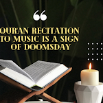 Qur'an recitation to music is a sign of doomsday.(Ababil Islamic News)