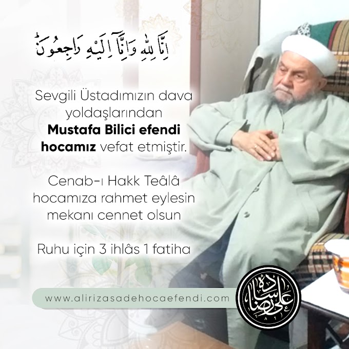Sevgili Üstadımızın dava yoldaşlarından Mustafa Bilici efendi hocamız vefat etmiştir.