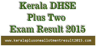 Check Kerala Plus Two Exam result 2015, +2 Result 2015, Kerala DHSE +2 result 2015, Kerala HSE Plus Two result 2015, Higher secondary second (2nd) year exam result 2015 check online, dhse result official website,  Kerala Plus Two School wise result Check, keralaresults.nic.in plus two result 2015.