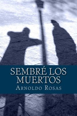 Caràtula de: Sembrè los muertos (Autopublicado - 2013), de Arnoldo Rojas