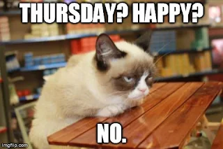 Thursday? Happy? No. - Grumpy Cat Thursday Meme