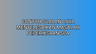 Contoh Soalan Daya Menyelesaikan Masalah Peperiksaan SPA 