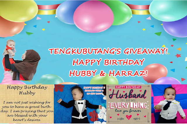 TENGKUBUTANG'S GIVEAWAY! HAPPY BIRTHDAY HUBBY AND HARRAZ!