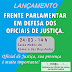 Lançamento da Frente Parlamentar em Defesa dos Oficiais de Justiça