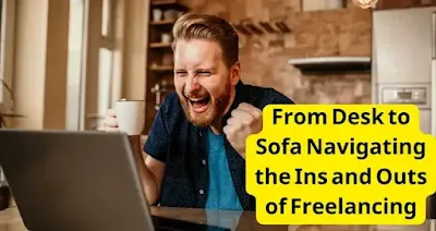 From Desk to Sofa Navigating the Ins and Outs of Freelancing