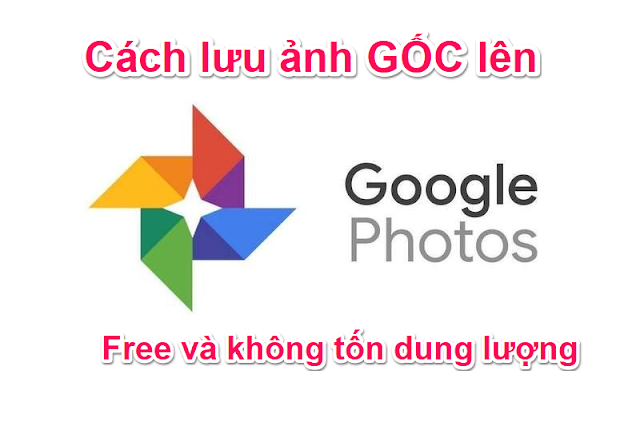 Mẹo Backup ảnh lên Google Photo chất lượng gốc mà không tốn dung lượng mới nhất 7/2022