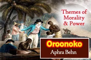 Themes of morality and power in Oroonoko by Aphra Behn