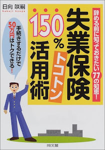 失業保険150%トコトン活用術―辞める前に知っておきたい77の知恵!手続きするだけで50万円はトクできる! (DO BOOKS)