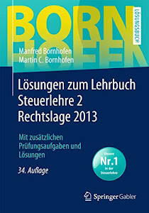 Lösungen zum Lehrbuch Steuerlehre 2 Rechtslage 2013: Mit zusätzlichen Prüfungsaufgaben und Lösungen (Bornhofen Steuerlehre 2 LÖ)