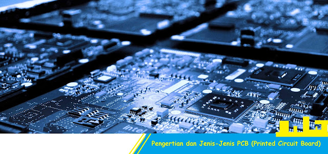 Pengertian dan Jenis-Jenis PCB (Printed Circuit Board)