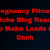 Pregnancy Fitness Niche Blog Ready To Make Loads Of Cash