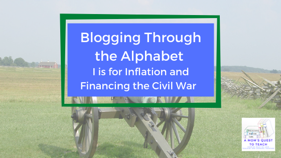 A Mom's Quest to Teach logo: Blogging Through the Alphabet: I is for Inflation and Financing the Civil War background photo of cannon