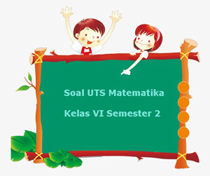 Soal Uts Matematika Kelas 6 Semester 2 Plus Kunci Jawaban