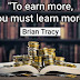  "To earn more,you must learn more."