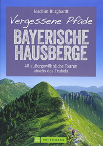Wanderführer Bayerische Hausberge: Vergessene Pfade Bayerische Hausberge. 40 ruhige Touren zum Wandern abseits des Trubels durch unberührte Natur in ... außergewöhnliche Touren abseits des Trubels