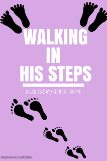 Free Ladies' Day, Ladies' Retreat Themes including Walking In His Steps: Learning to Follow Jesus From MaidservantsofChrist