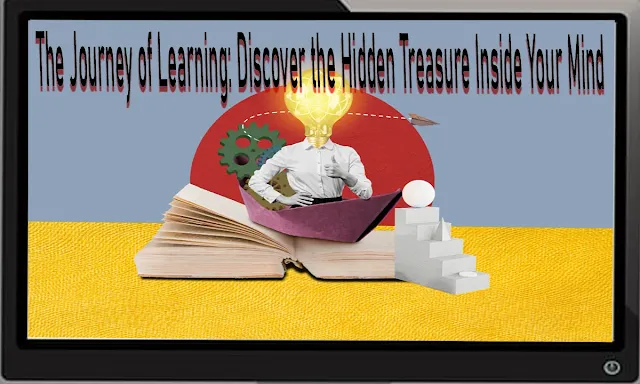 The Journey of Learning: Discover the Hidden Treasure Inside Your Mind