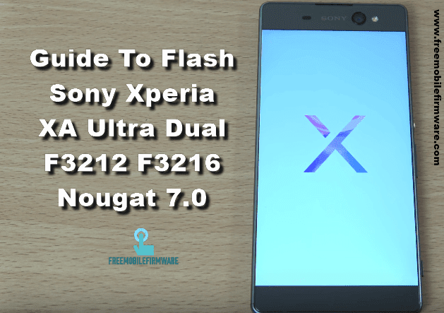 Guide To Flash Sony Xperia XA Ultra Dual F3212 F3216 Nougat 7.0 Tested FTF Firmware