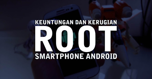 Kekurangan dan Kelebihan Root Android