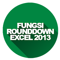 Fungsi ROUNDDOWN pada Microsoft Office Excel 2013