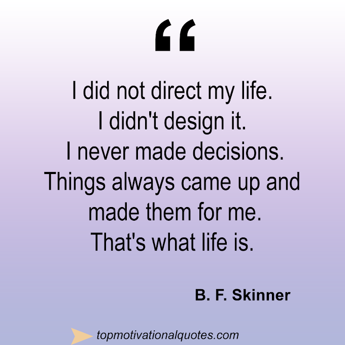 That's what life is Quote By B. F. Skinner 