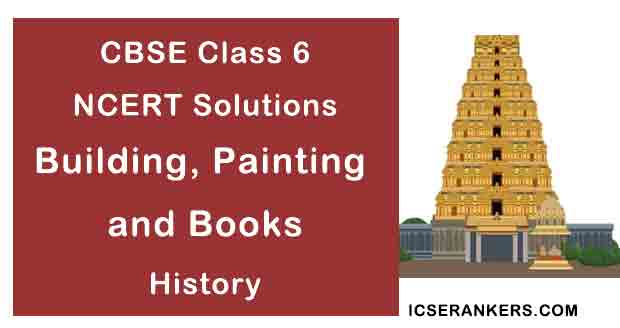 NCERT Solutions for Class 6th History Chapter 12 Building, Painting and Books