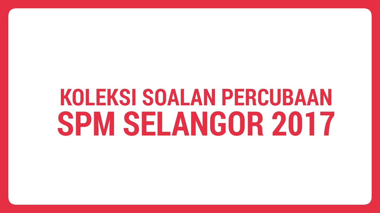 Koleksi Soalan Percubaan Spm Selangor 2018 Mybelajar