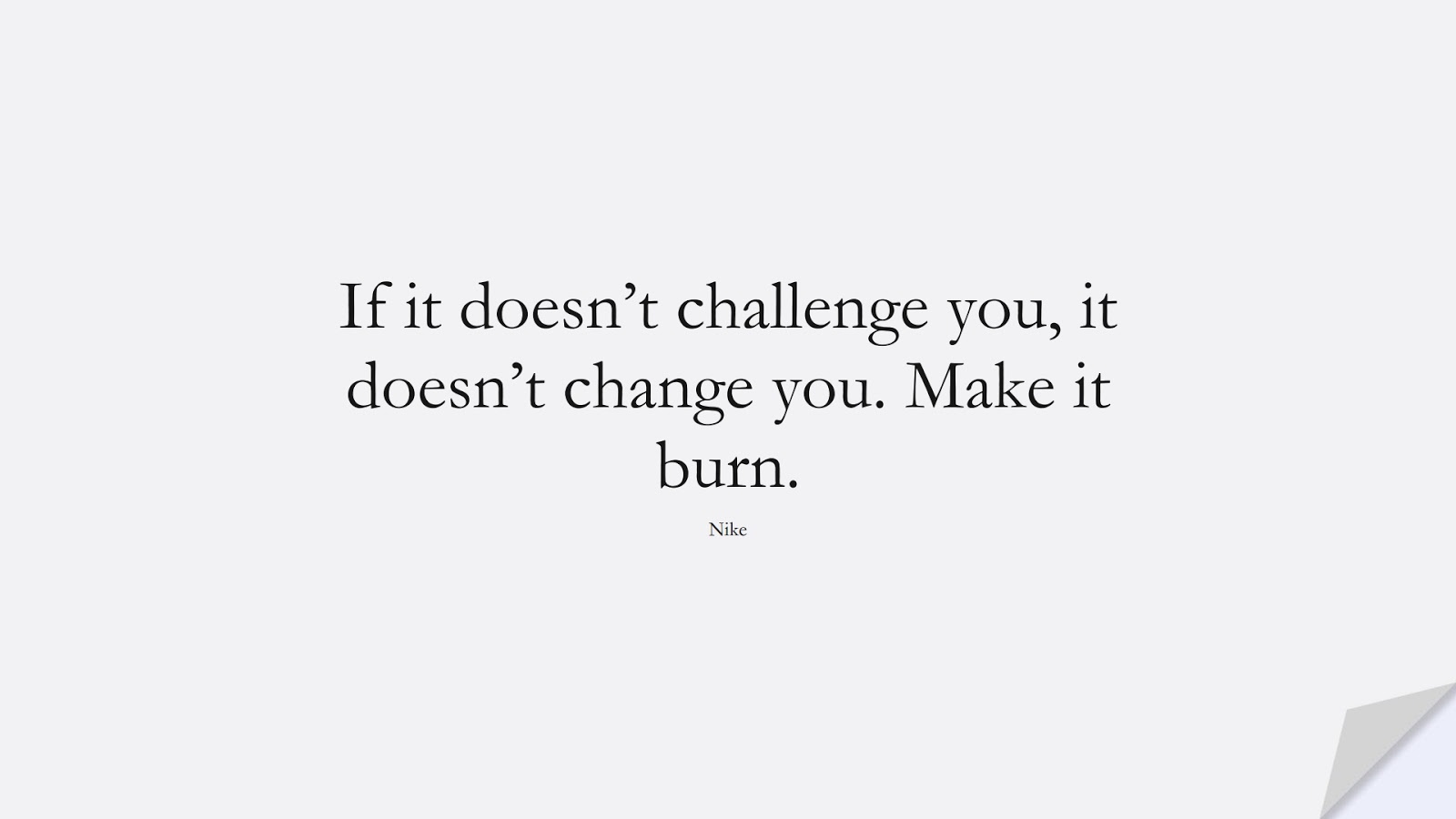 If it doesn’t challenge you, it doesn’t change you. Make it burn. (Nike);  #HardWorkQuotes