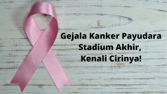 Gejala Kanker Payudara Stadium Akhir, Kenali Cirinya!