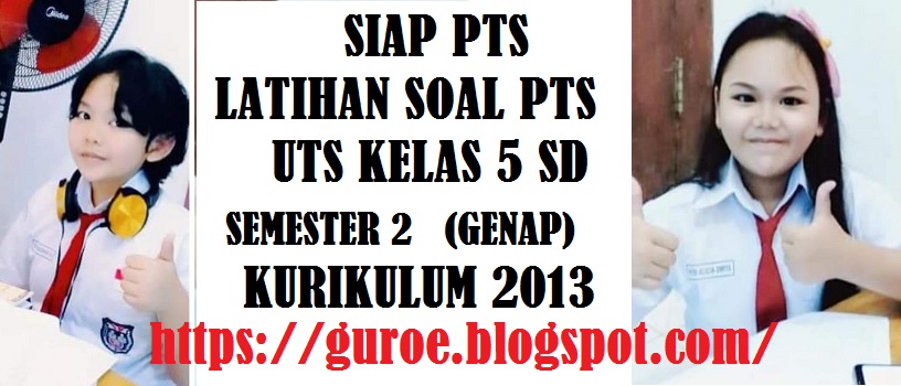 Latihan Soal PTS UTS Kelas 5 SD Semester 2 (Genap) Kurikulum 2013 Tahun 2021 2022 2023 2024