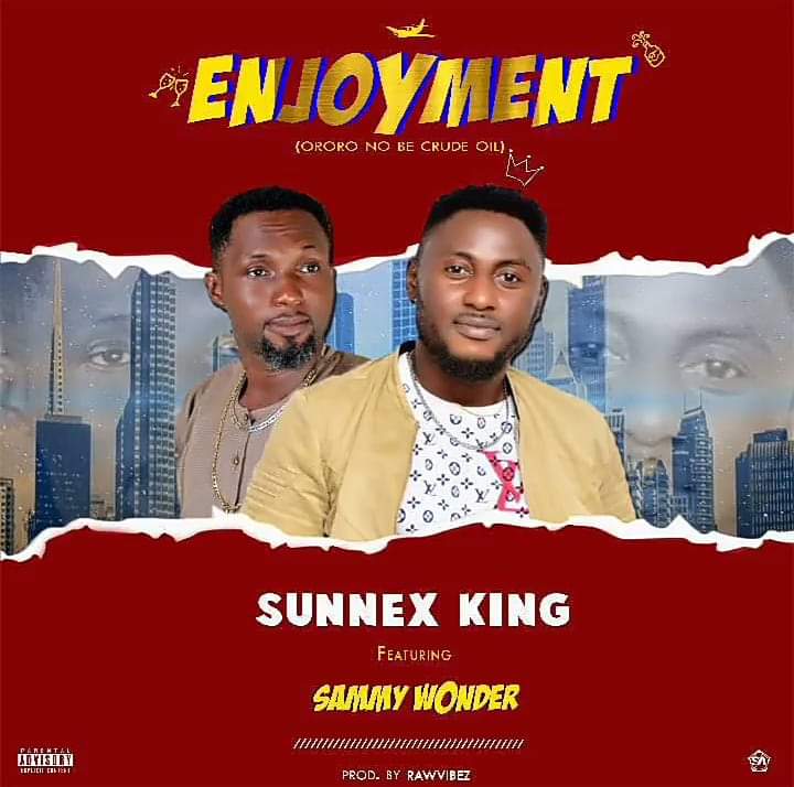 [Music] Sunnex King ft Sammy wonder - Enjoyment (prod. Crude oil)