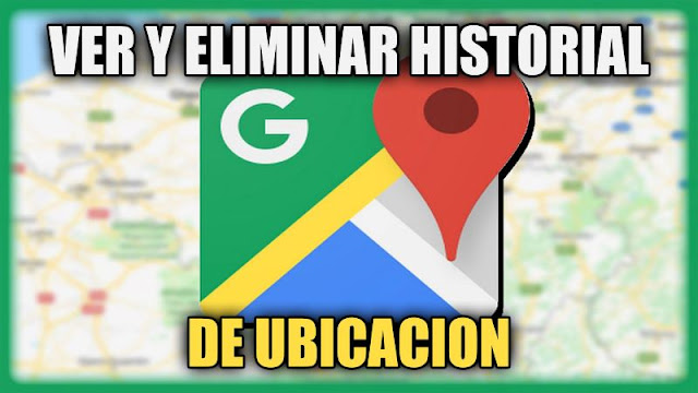Cómo ver y eliminar el historial de ubicaciones de Google Maps