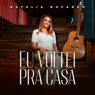 Baixar Música Gospel Natalia Navarro - Eu Voltei Pra Casa Mp3