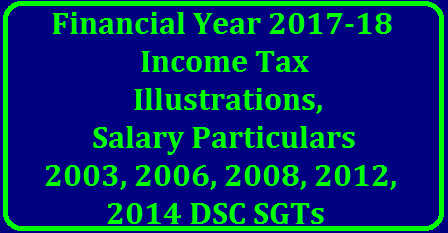 Income Tax 2017 - 18 Income Tax Illustraitons and Ready Recknor Tables for 2003, 2006, 2008, 2012, 2014 DSC SGTs Financial Year 2017-2018 Income Tax Illustrations of 2003, 2006, 2008, 2012, 2014 DSC SGTs | 2003, 2006, 2008, 2012, 2014 DSC SGTs (A.P.) Income Tax 2017 - 18 Ready Recknor Tables prepared by P Ramanjaneyulu, SGT, Kurnool/2017/11/financial-year-2017-18-income-tax-illustrations-ready-reckoner-tables-for-sgt-teachers.html