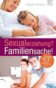 Sexualerziehung? Familiensache!: Just do it – bevor es andere tun!
