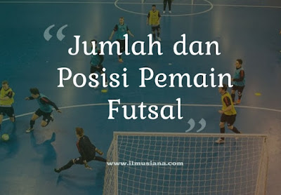  Bagaimana pengaturan posisi para pemainnya Jumlah dan Posisi Pemain Futsal (Lengkap)