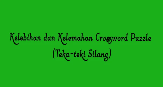 Kelebihan dan Kelemahan Crossword Puzzle  (Teka-teki Silang)