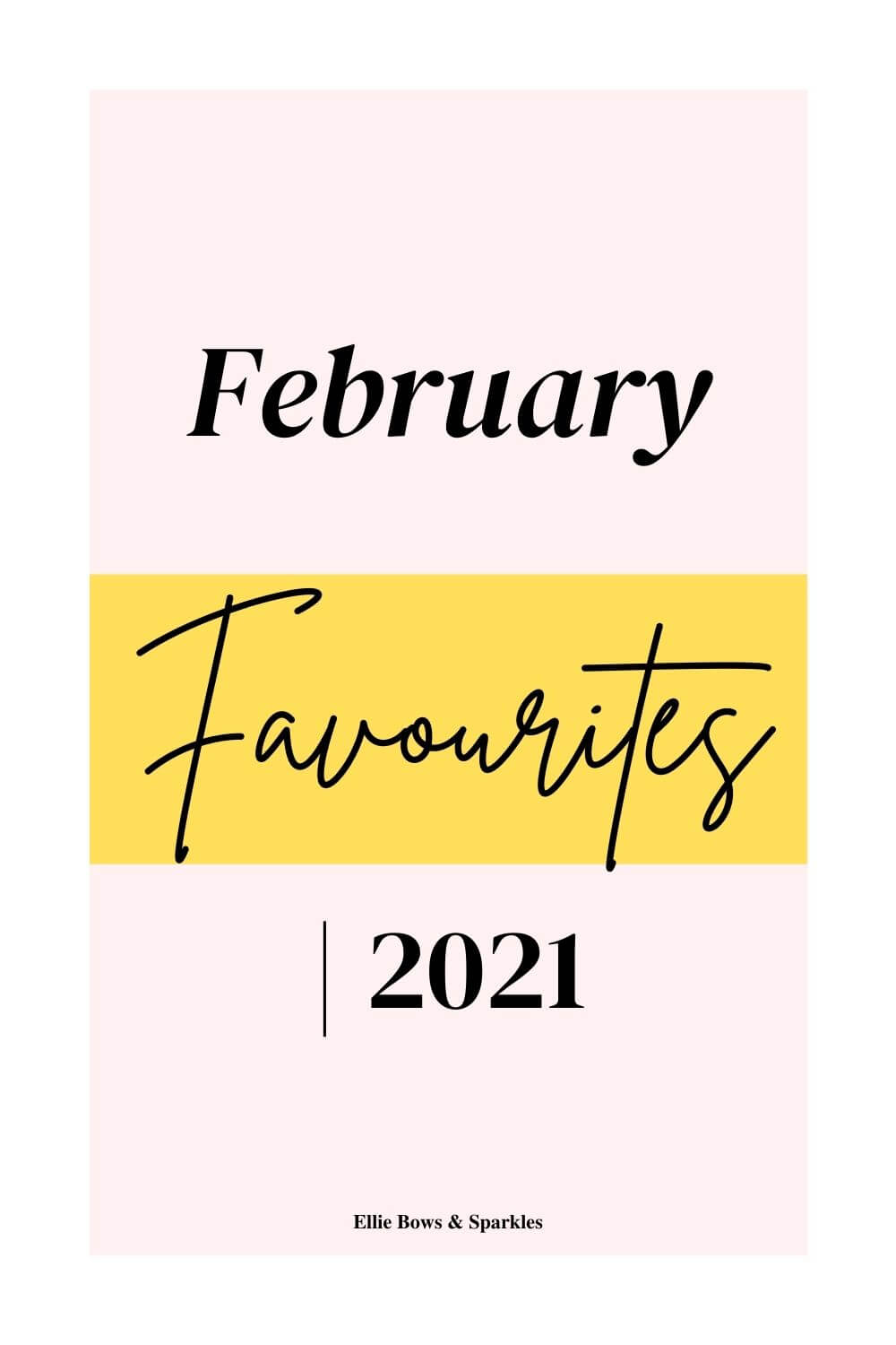 Plain white and pink Pinterest pin, with yellow accent behind the text "favourites", reading February Favourites 2021 in bold and hand written font.