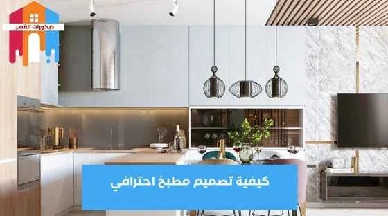 كيفية تصميم مطبخ احترافي