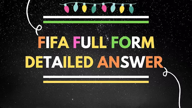 Fifa Full Form | What is Fifa | History - Detailed Article